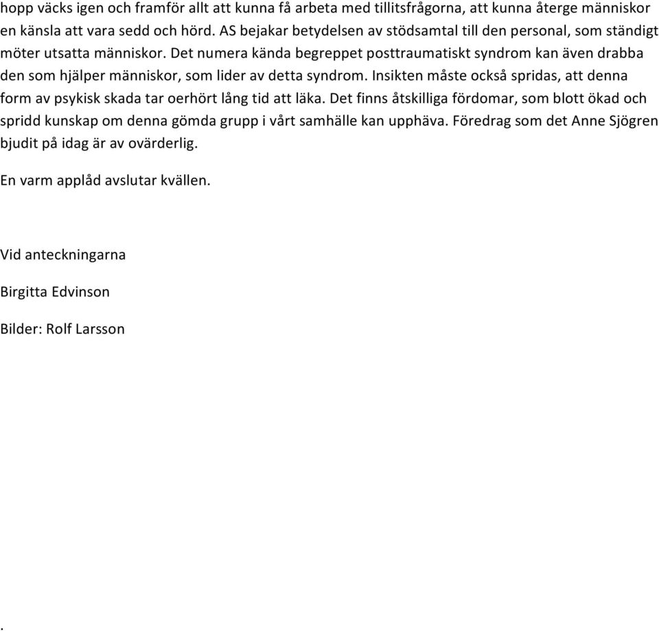 Det numera kända begreppet posttraumatiskt syndrom kan även drabba den som hjälper människor, som lider av detta syndrom.