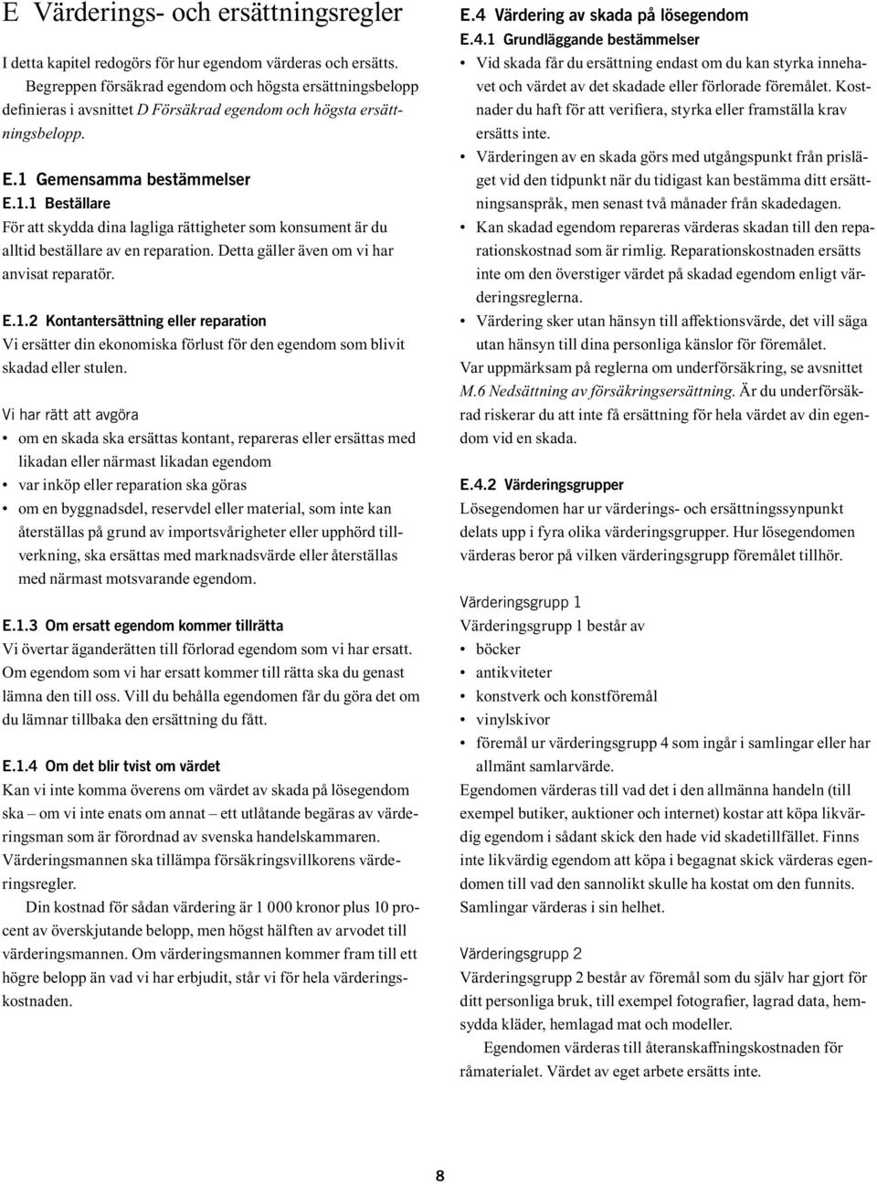 Gemensamma bestämmelser E.1.1 Beställare För att skydda dina lagliga rättigheter som konsument är du alltid beställare av en reparation. Detta gäller även om vi har anvisat reparatör. E.1.2 Kontantersättning eller reparation Vi ersätter din ekonomiska förlust för den egendom som blivit skadad eller stulen.