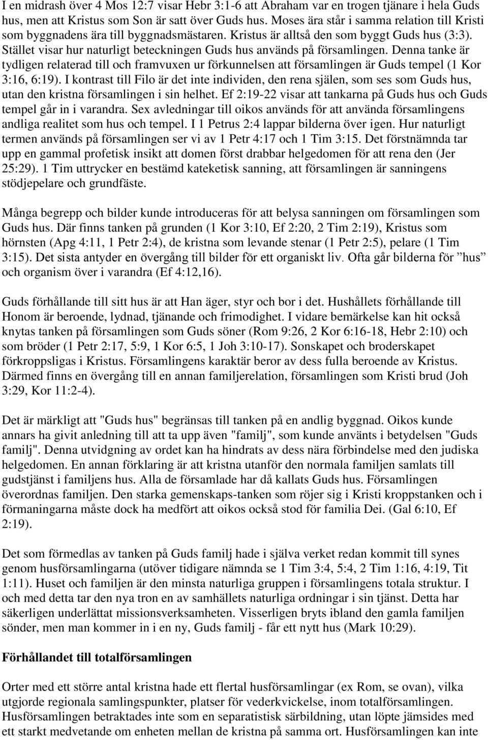 Stället visar hur naturligt beteckningen Guds hus används på församlingen. Denna tanke är tydligen relaterad till och framvuxen ur förkunnelsen att församlingen är Guds tempel (1 Kor 3:16, 6:19).