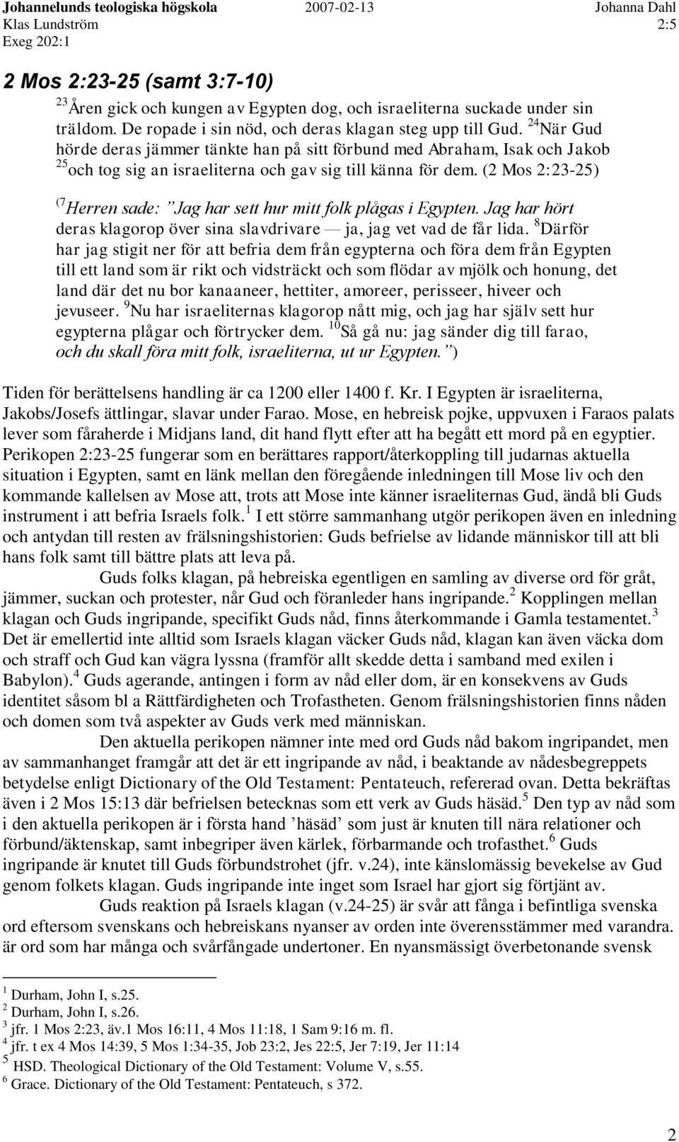 (2 Mos 2:23-25) (7 Herren sade: Jag har sett hur mitt folk plågas i Egypten. Jag har hört deras klagorop över sina slavdrivare ja, jag vet vad de får lida.