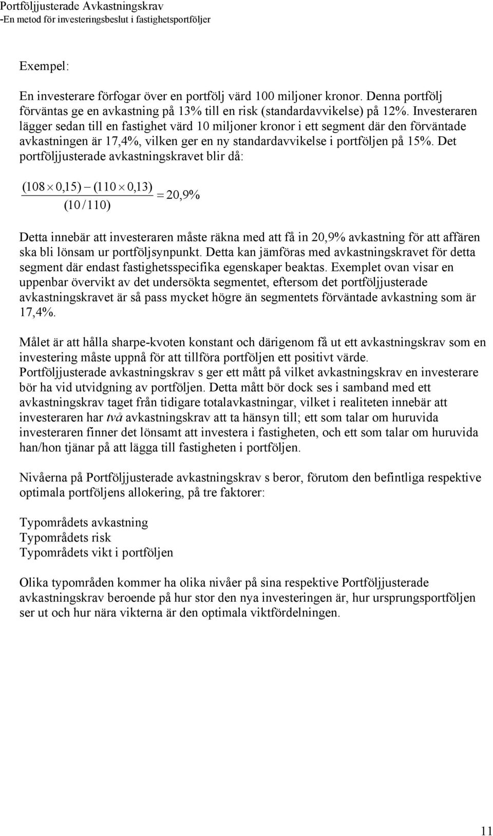 Det portföljjusterade avkastningskravet blir då: (108 0,15) (110 0,13) (10 /110) = 20,9% Detta innebär att investeraren måste räkna med att få in 20,9% avkastning för att affären ska bli lönsam ur