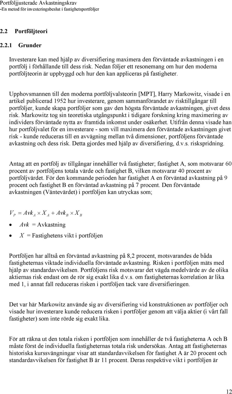 Upphovsmannen till den moderna portföljvalsteorin [MPT], Harry Markowitz, visade i en artikel publicerad 1952 hur investerare, genom sammanförandet av risktillgångar till portföljer, kunde skapa