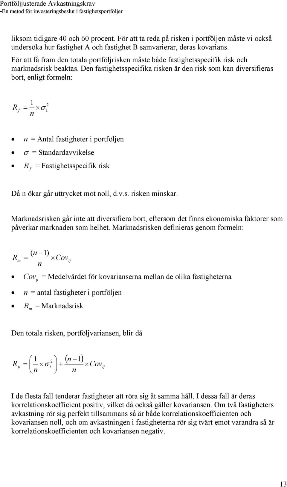 Den fastighetsspecifika risken är den risk som kan diversifieras bort, enligt formeln: R f 1 = σ 2 1 n n = Antal fastigheter i portföljen σ = Standardavvikelse R f = Fastighetsspecifik risk Då n ökar