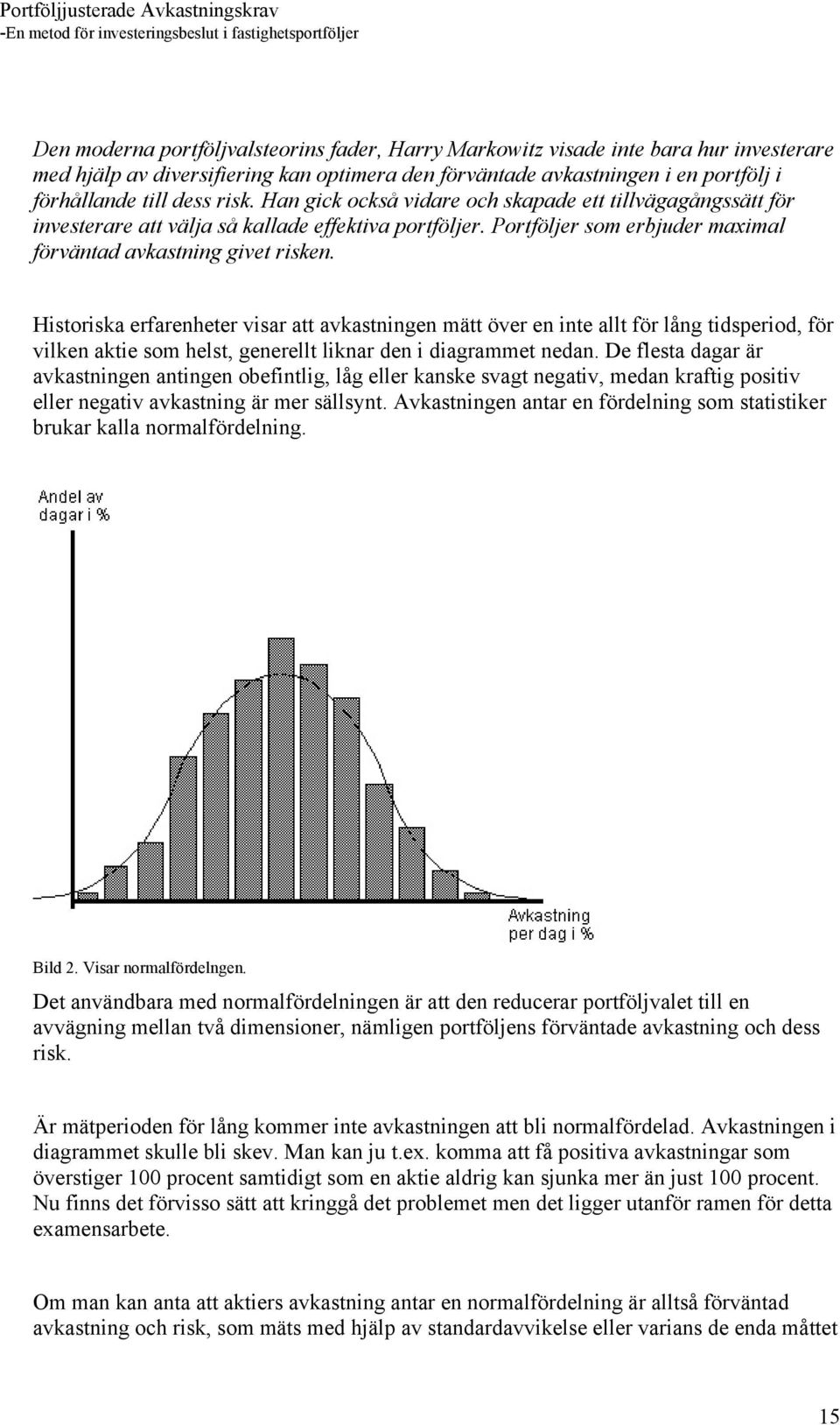 Historiska erfarenheter visar att avkastningen mätt över en inte allt för lång tidsperiod, för vilken aktie som helst, generellt liknar den i diagrammet nedan.