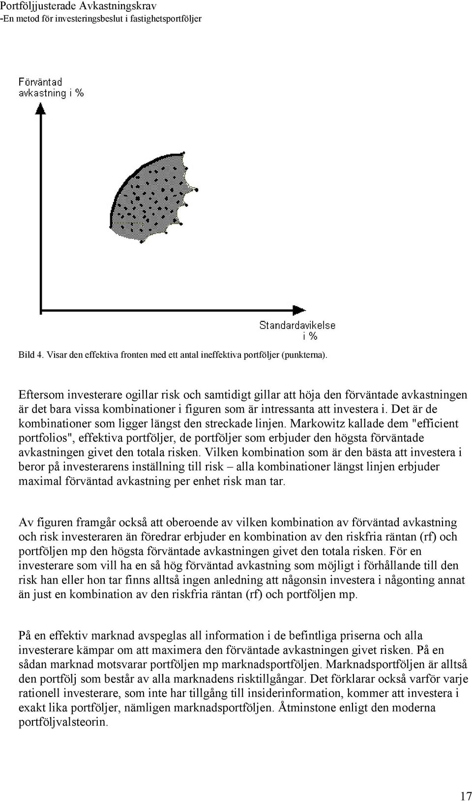 Det är de kombinationer som ligger längst den streckade linjen.