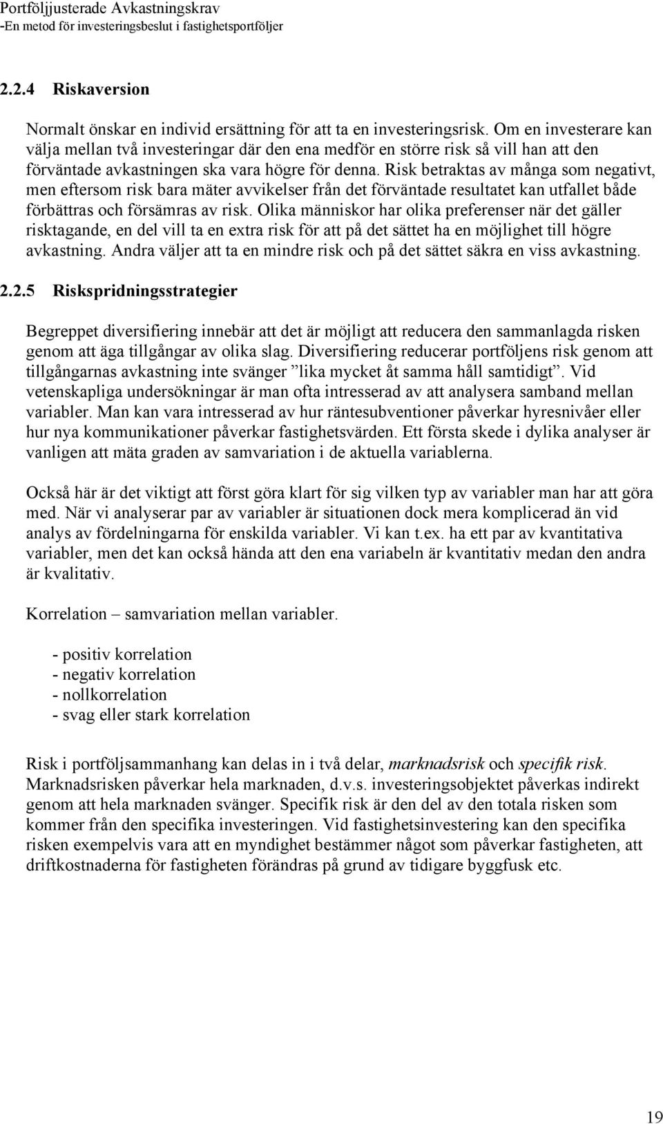 Risk betraktas av många som negativt, men eftersom risk bara mäter avvikelser från det förväntade resultatet kan utfallet både förbättras och försämras av risk.