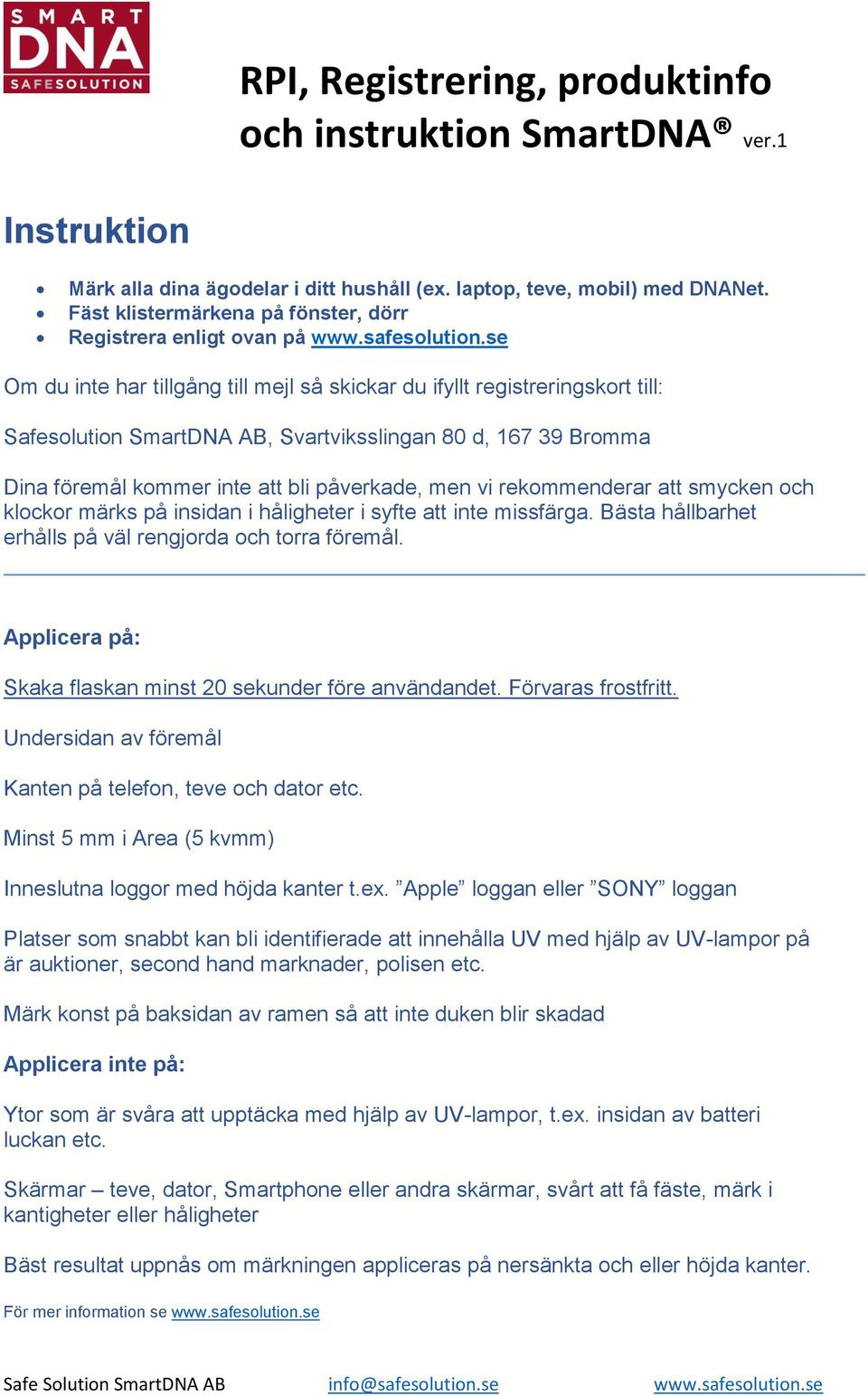 rekommenderar att smycken och klockor märks på insidan i håligheter i syfte att inte missfärga. Bästa hållbarhet erhålls på väl rengjorda och torra föremål.