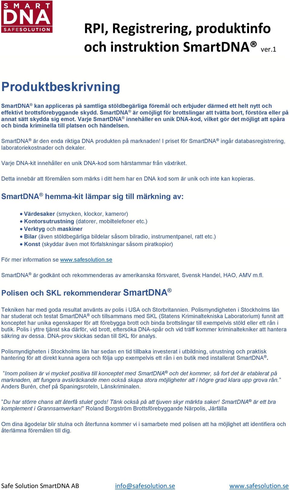 Varje SmartDNA innehåller en unik DNA-kod, vilket gör det möjligt att spåra och binda kriminella till platsen och händelsen. SmartDNA är den enda riktiga DNA produkten på marknaden!