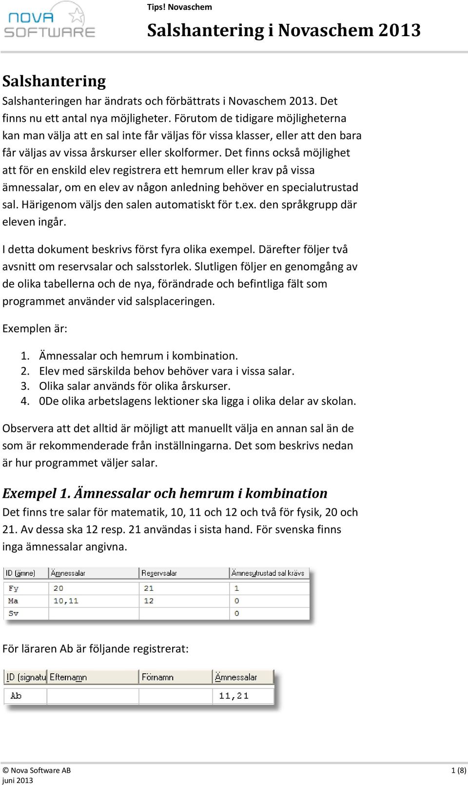 Det finns också möjlighet att för en enskild elev registrera ett hemrum eller krav på vissa ämnessalar, om en elev av någon anledning behöver en specialutrustad sal.