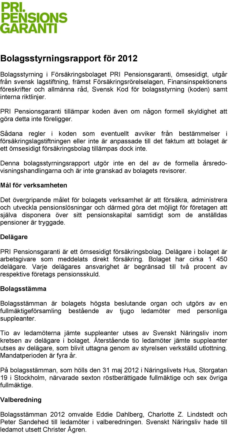 Sådana regler i koden som eventuellt avviker från bestämmelser i försäkringslagstiftningen eller inte är anpassade till det faktum att bolaget är ett ömsesidigt försäkringsbolag tillämpas dock inte.