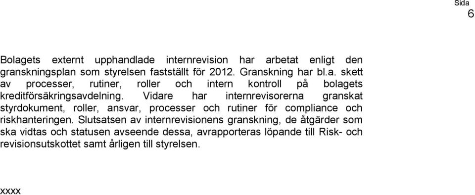 Vidare har internrevisorerna granskat styrdokument, roller, ansvar, processer och rutiner för compliance och riskhanteringen.