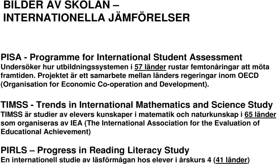 TIMSS - Trends in International Mathematics and Science Study TIMSS är studier av elevers kunskaper i matematik och naturkunskap i 65 länder som organiseras av IEA