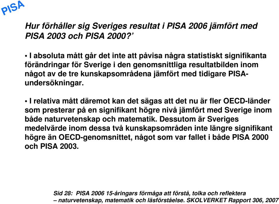 PISAundersökningar. I relativa mått däremot kan det sägas att det nu är fler OECD-länder som presterar på en signifikant högre nivå jämfört med Sverige inom både naturvetenskap och matematik.