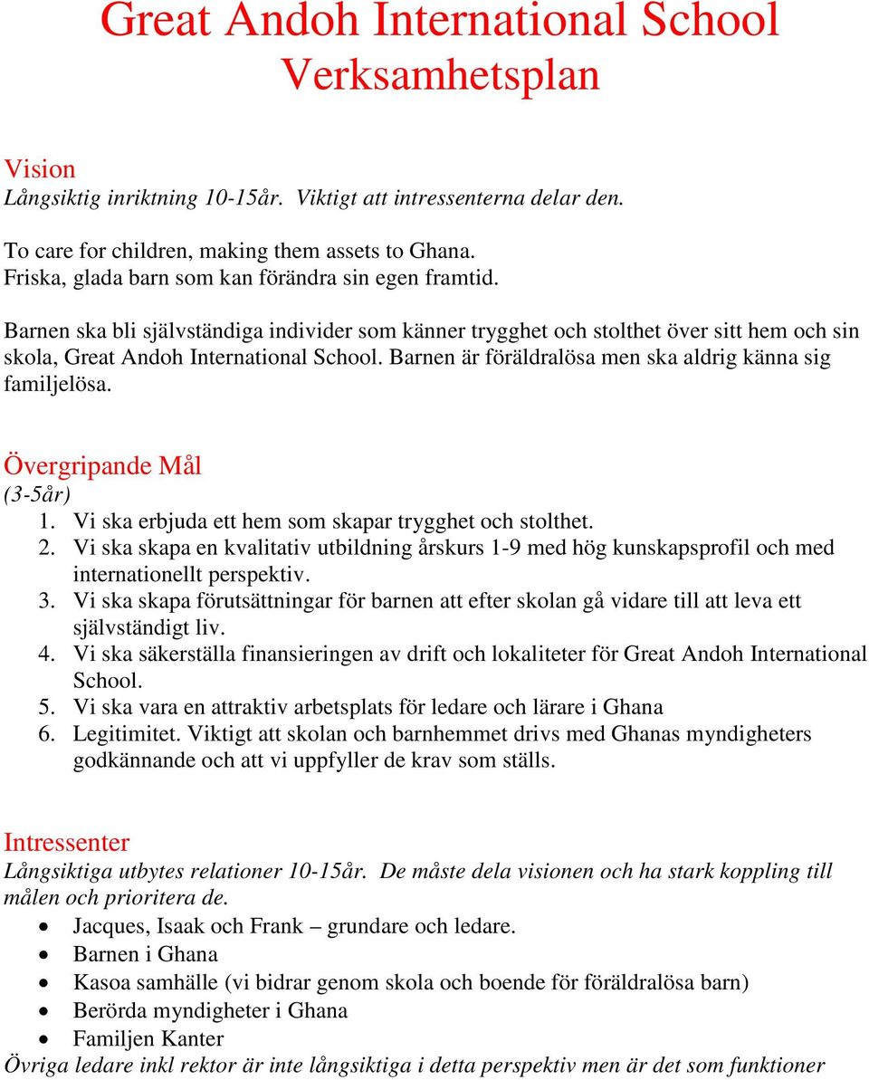 Barnen är föräldralösa men ska aldrig känna sig familjelösa. Övergripande Mål (3-5år) 1. Vi ska erbjuda ett hem som skapar trygghet och stolthet. 2.