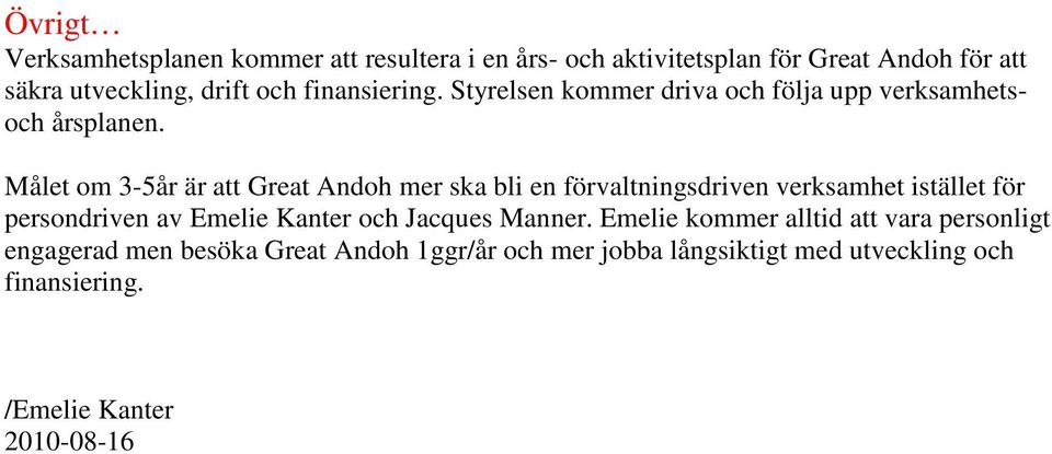 Målet om 3-5år är att Great Andoh mer ska bli en förvaltningsdriven verksamhet istället för persondriven av Emelie Kanter och