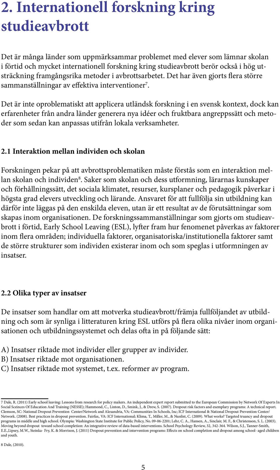 Det är inte oproblematiskt att applicera utländsk forskning i en svensk kontext, dock kan erfarenheter från andra länder generera nya idéer och fruktbara angreppssätt och metoder som sedan kan