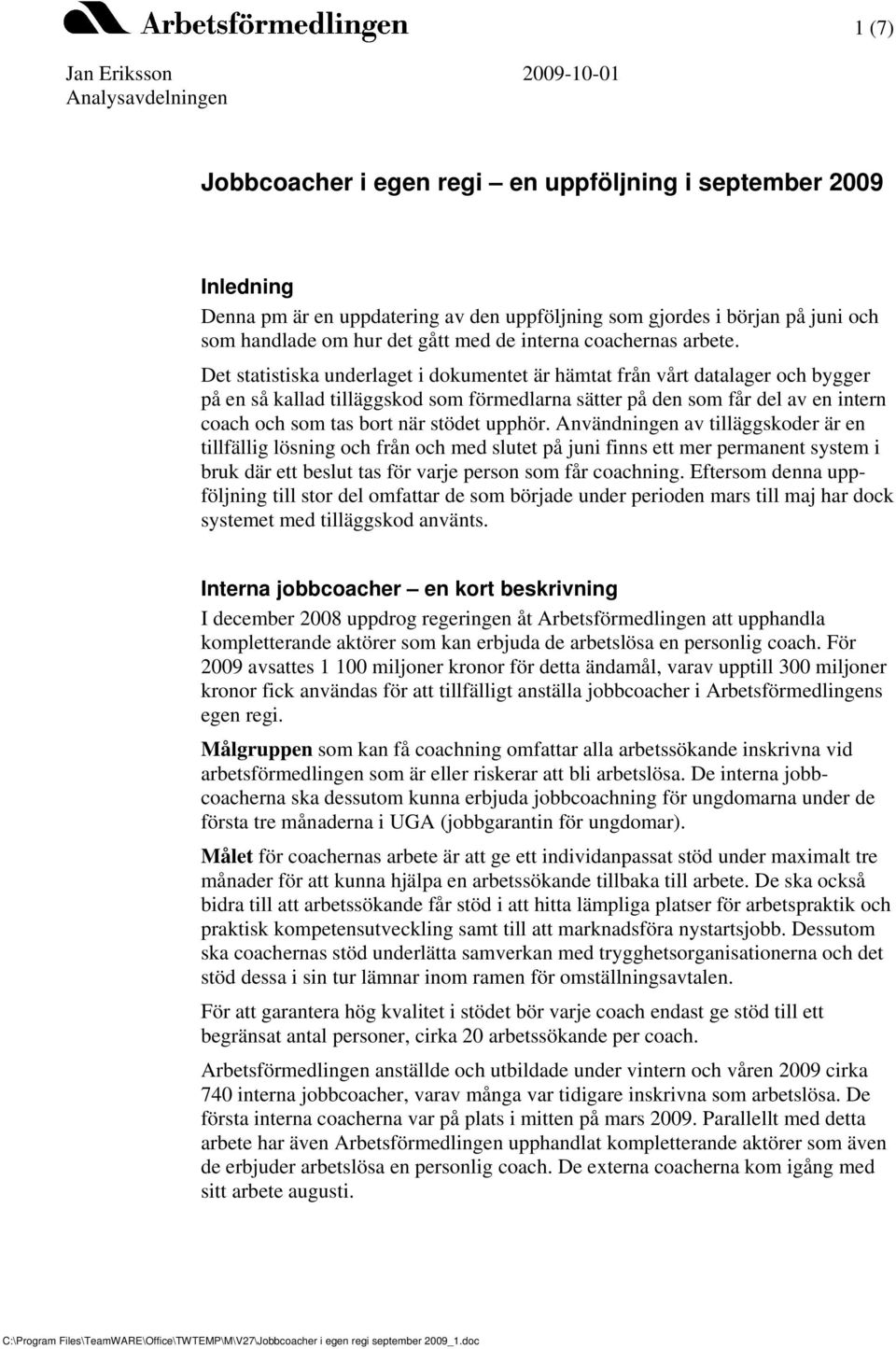 Det statistiska underlaget i dokumentet är hämtat från vårt datalager och bygger på en så kallad tilläggskod som förmedlarna sätter på den som får del av en intern coach och som tas bort när stödet