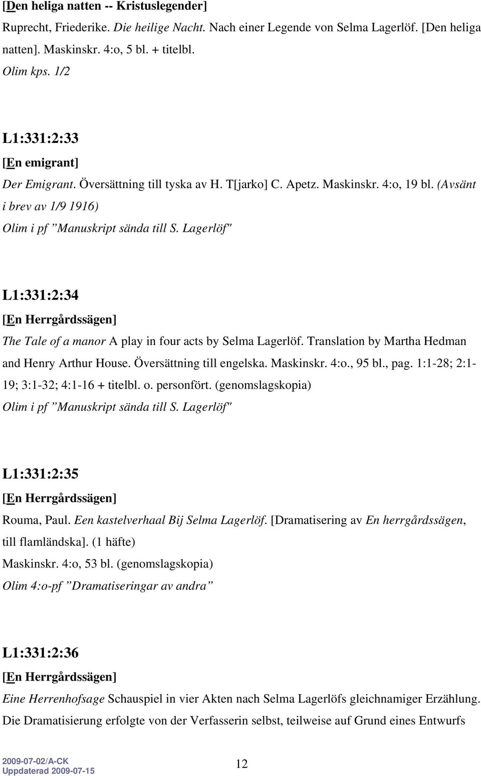 (Avsänt i brev av 1/9 1916) L1:331:2:34 [En Herrgårdssägen] The Tale of a manor A play in four acts by Selma Lagerlöf. Translation by Martha Hedman and Henry Arthur House. Översättning till engelska.