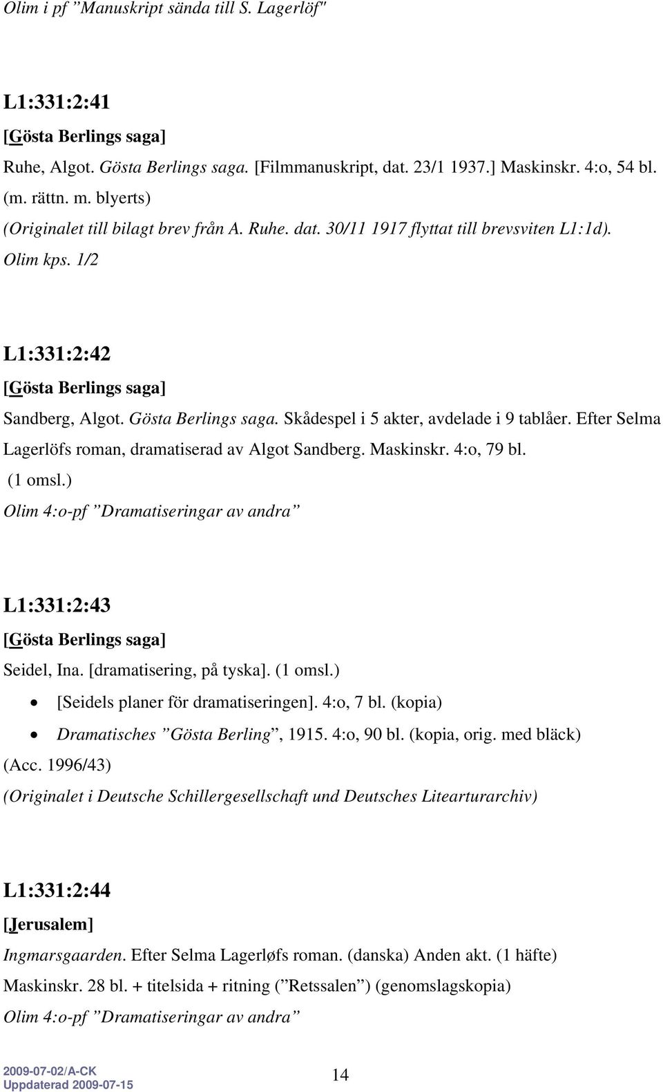 ) Olim 4:o-pf Dramatiseringar av andra L1:331:2:43 Seidel, Ina. [dramatisering, på tyska]. (1 omsl.) [Seidels planer för dramatiseringen]. 4:o, 7 bl. (kopia) Dramatisches Gösta Berling, 1915.