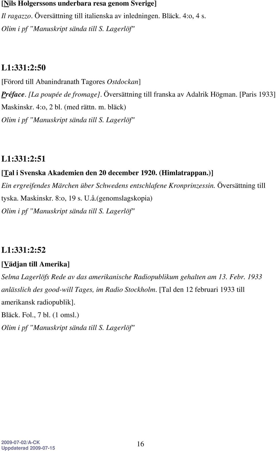 (Himlatrappan.)] Ein ergreifendes Märchen über Schwedens entschlafene Kronprinzessin. Översättning till tyska. Maskinskr. 8:o, 19 s. U.å.