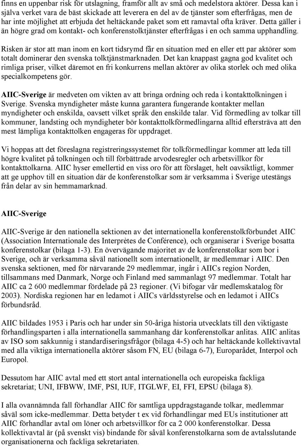 Detta gäller i än högre grad om kontakt- och konferenstolktjänster efterfrågas i en och samma upphandling.