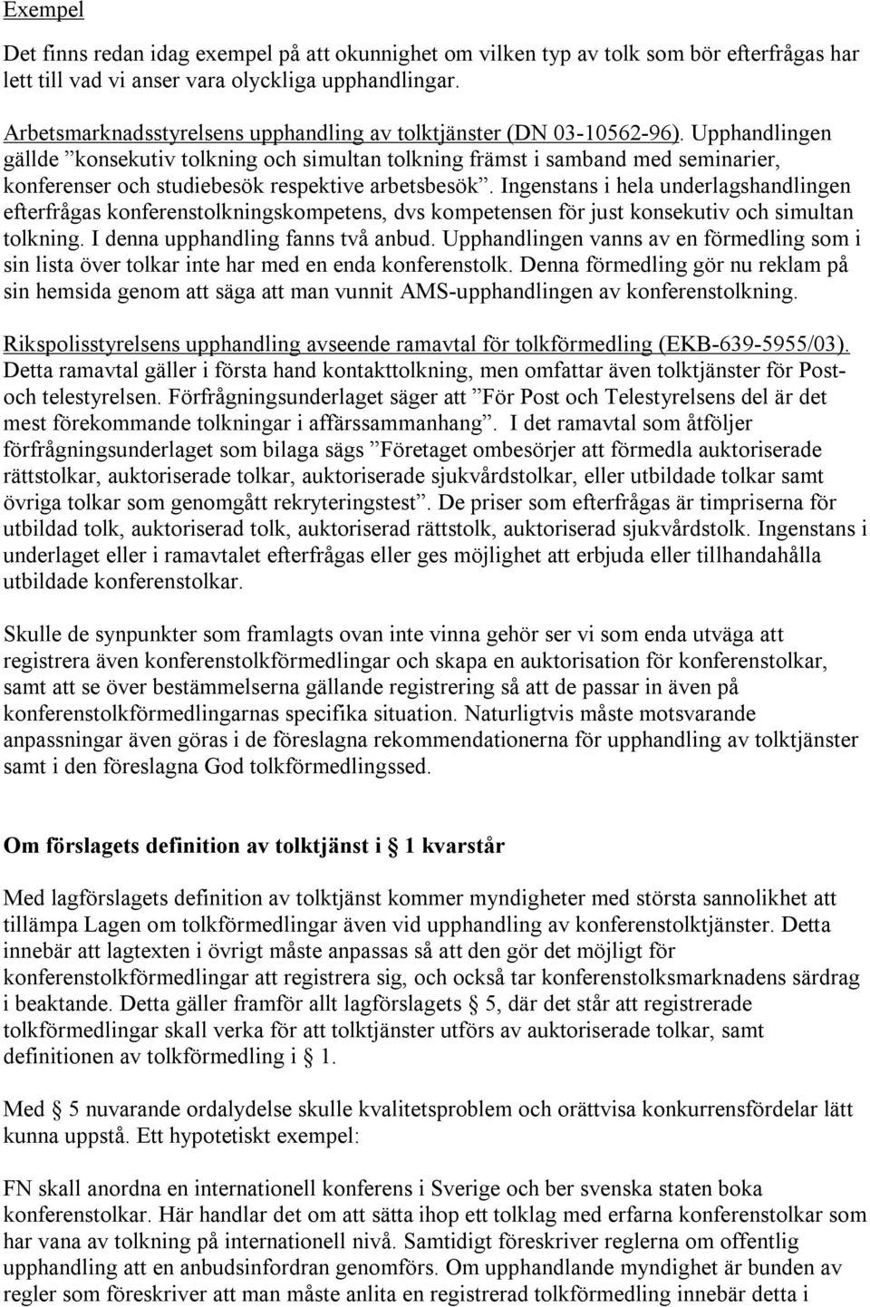 Upphandlingen gällde konsekutiv tolkning och simultan tolkning främst i samband med seminarier, konferenser och studiebesök respektive arbetsbesök.