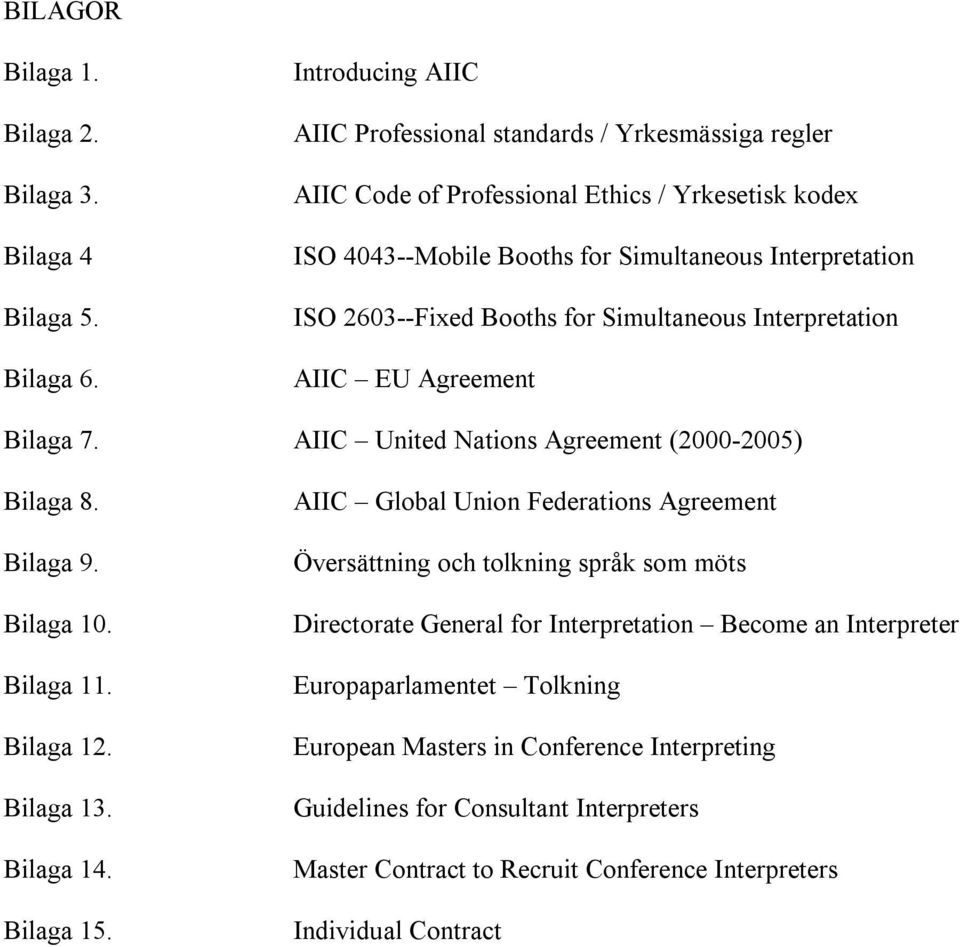 Booths for Simultaneous Interpretation AIIC EU Agreement Bilaga 7. AIIC United Nations Agreement (2000-2005) Bilaga 8. Bilaga 9. Bilaga 10. Bilaga 11. Bilaga 12. Bilaga 13. Bilaga 14. Bilaga 15.