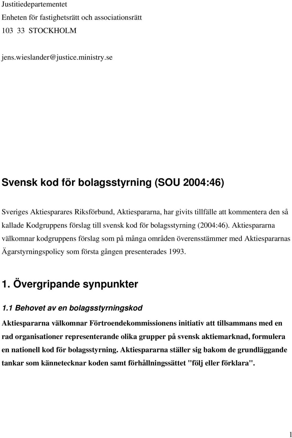 bolagsstyrning (2004:46). Aktiespararna välkomnar kodgruppens förslag som på många områden överensstämmer med Aktiespararnas Ägarstyrningspolicy som första gången presenterades 19