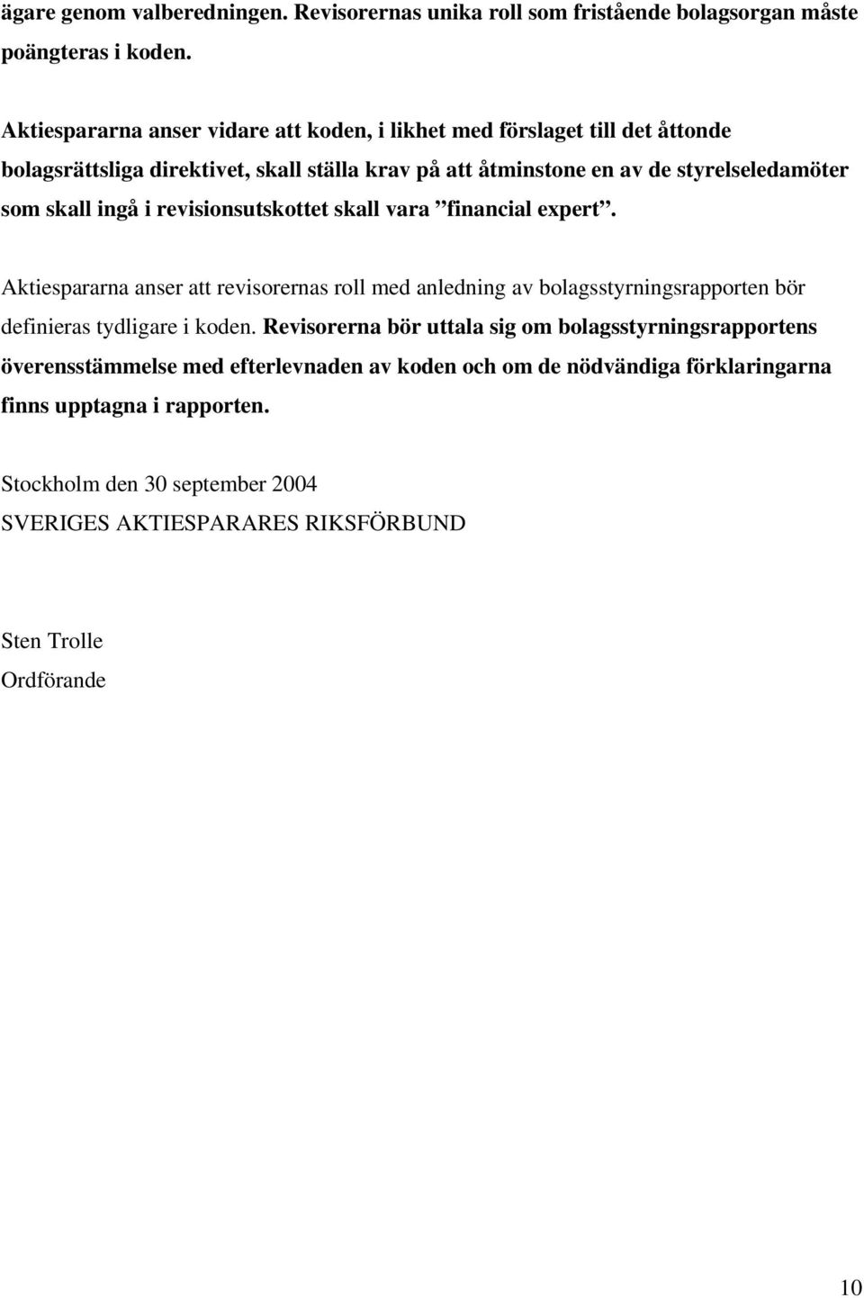 ingå i revisionsutskottet skall vara financial expert. Aktiespararna anser att revisorernas roll med anledning av bolagsstyrningsrapporten bör definieras tydligare i koden.