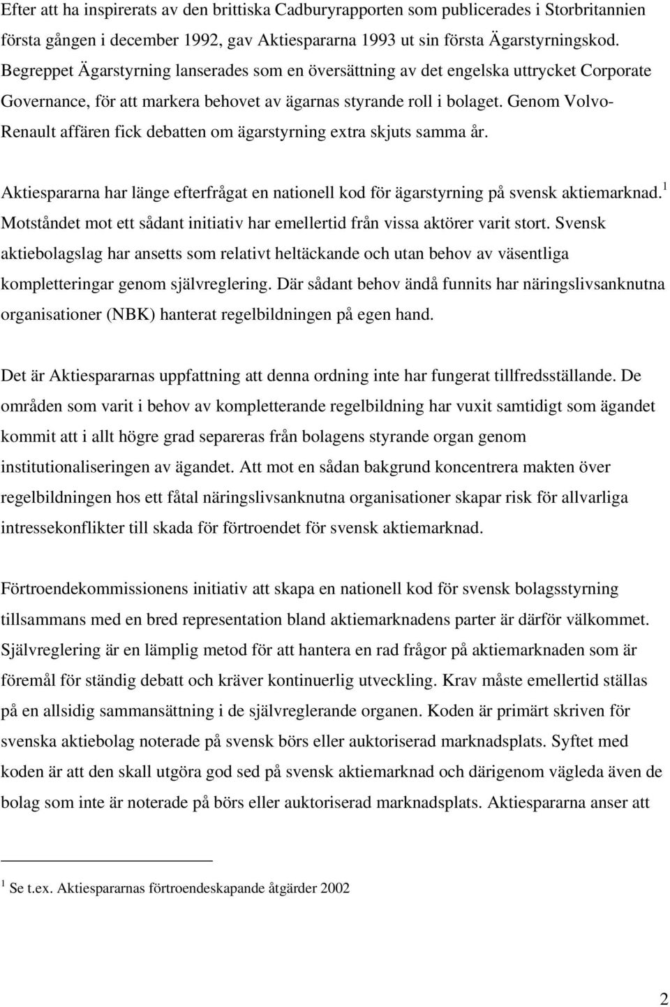 Genom Volvo- Renault affären fick debatten om ägarstyrning extra skjuts samma år. Aktiespararna har länge efterfrågat en nationell kod för ägarstyrning på svensk aktiemarknad.