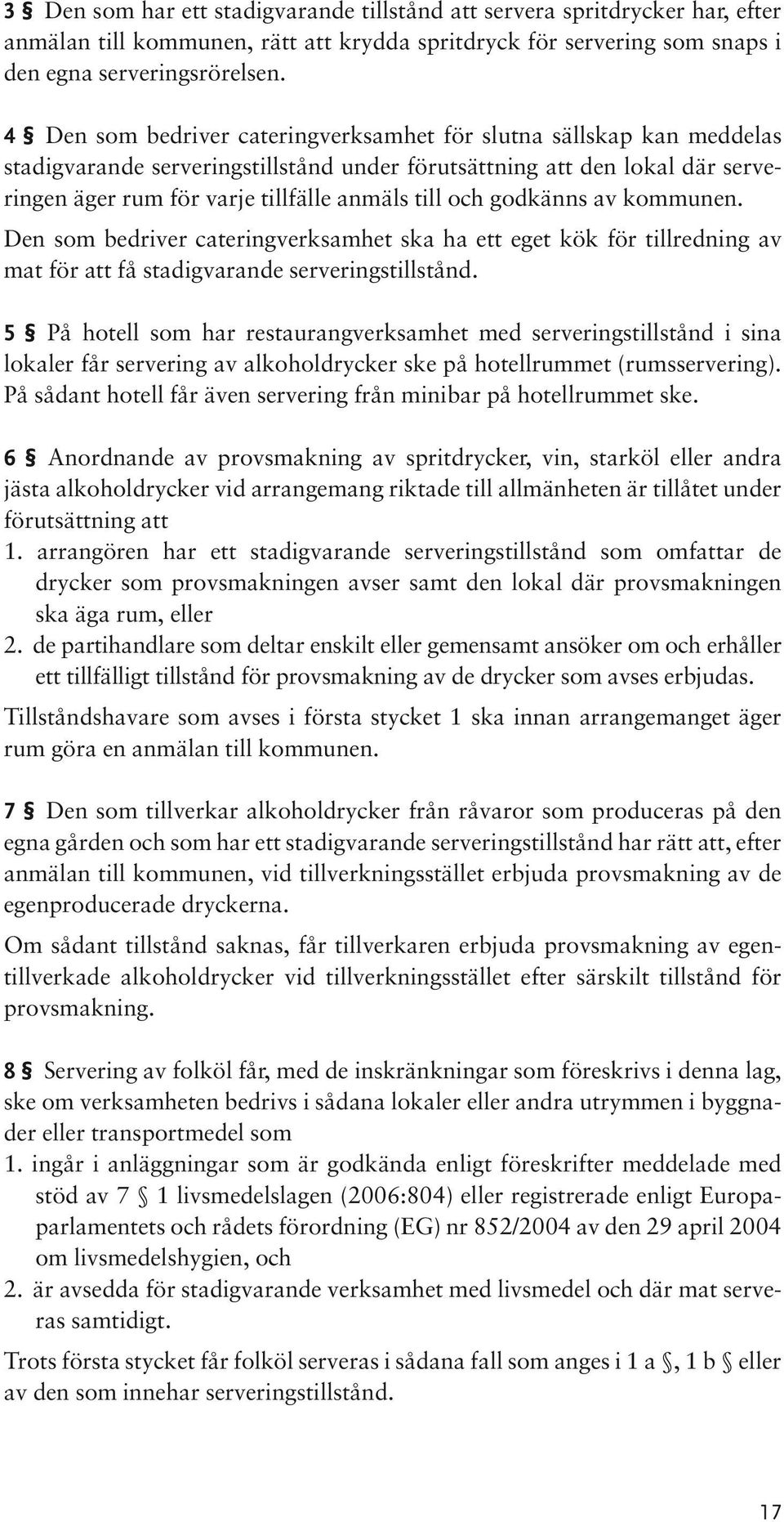 godkänns av kommunen. Den som bedriver cateringverksamhet ska ha ett eget kök för tillredning av mat för att få stadigvarande serveringstillstånd.