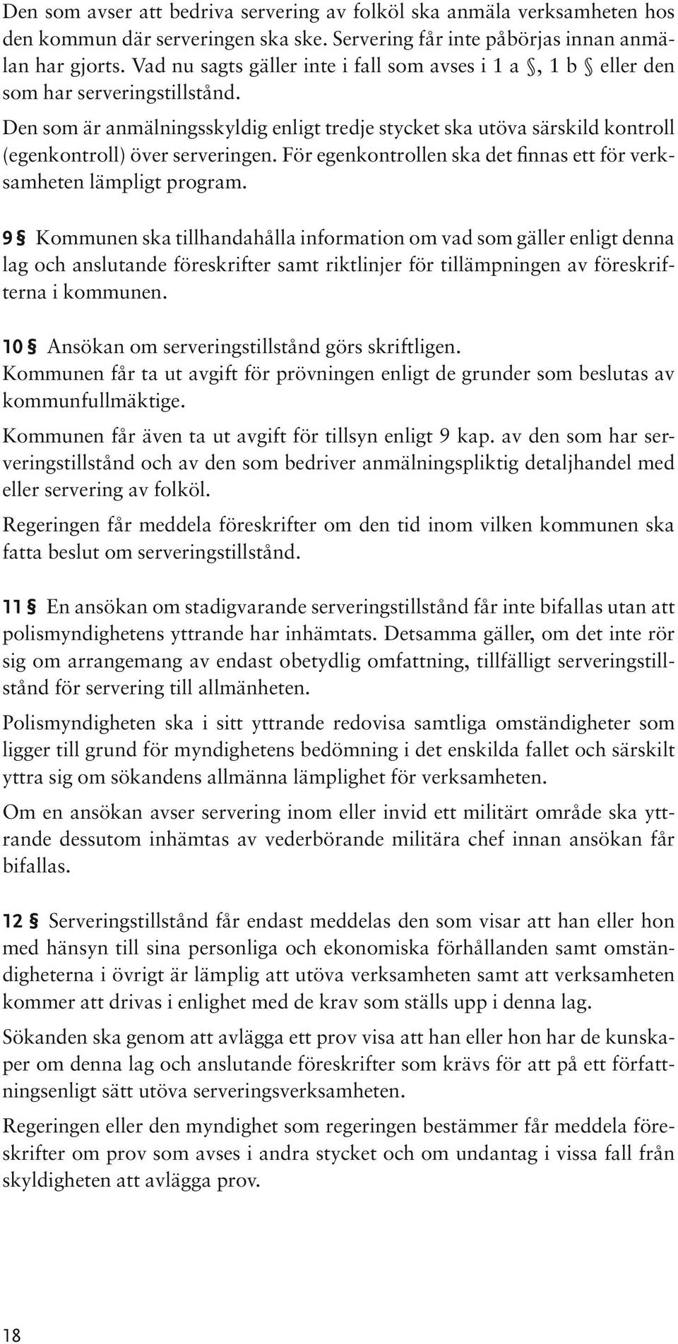 Den som är anmälningsskyldig enligt tredje stycket ska utöva särskild kontroll (egenkontroll) över serveringen. För egenkontrollen ska det finnas ett för verksamheten lämpligt program.