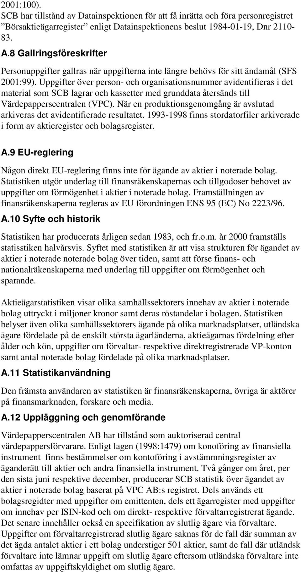 Uppgifter över person- och organisationsnummer avidentifieras i det material som SCB lagrar och kassetter med grunddata återsänds till Värdepapperscentralen (VPC).