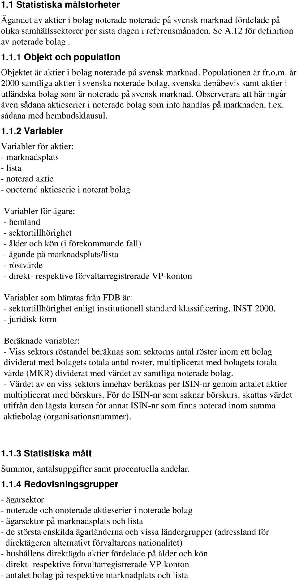 rknad. Populationen är fr.o.m. år 2000 samtliga aktier i svenska noterade bolag, svenska depåbevis samt aktier i utländska bolag som är noterade på svensk marknad.