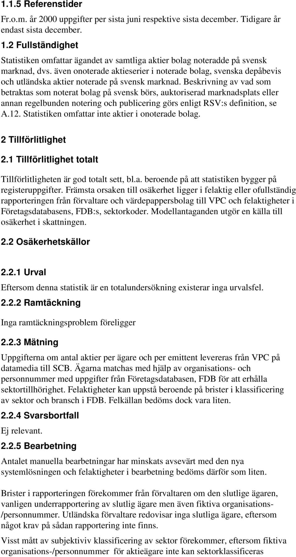 även onoterade aktieserier i noterade bolag, svenska depåbevis och utländska aktier noterade på svensk marknad.