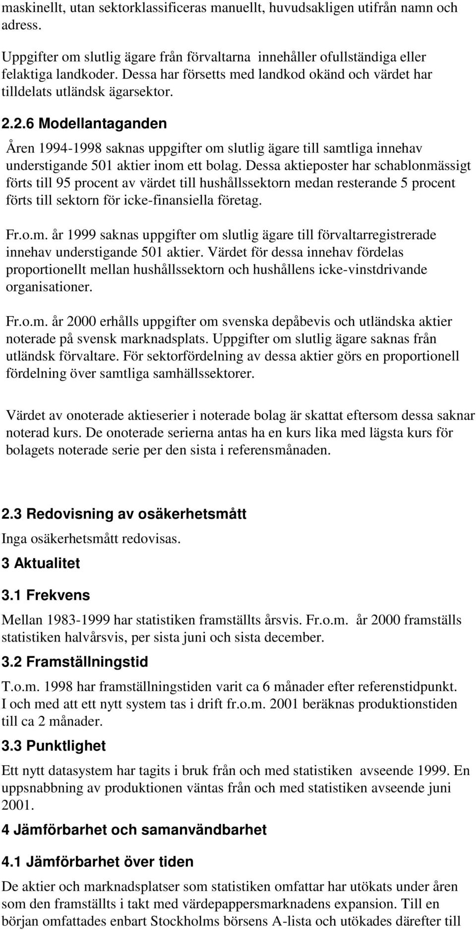 2.6 Modellantaganden Åren 1994-1998 saknas uppgifter om slutlig ägare till samtliga innehav understigande 501 aktier inom ett bolag.