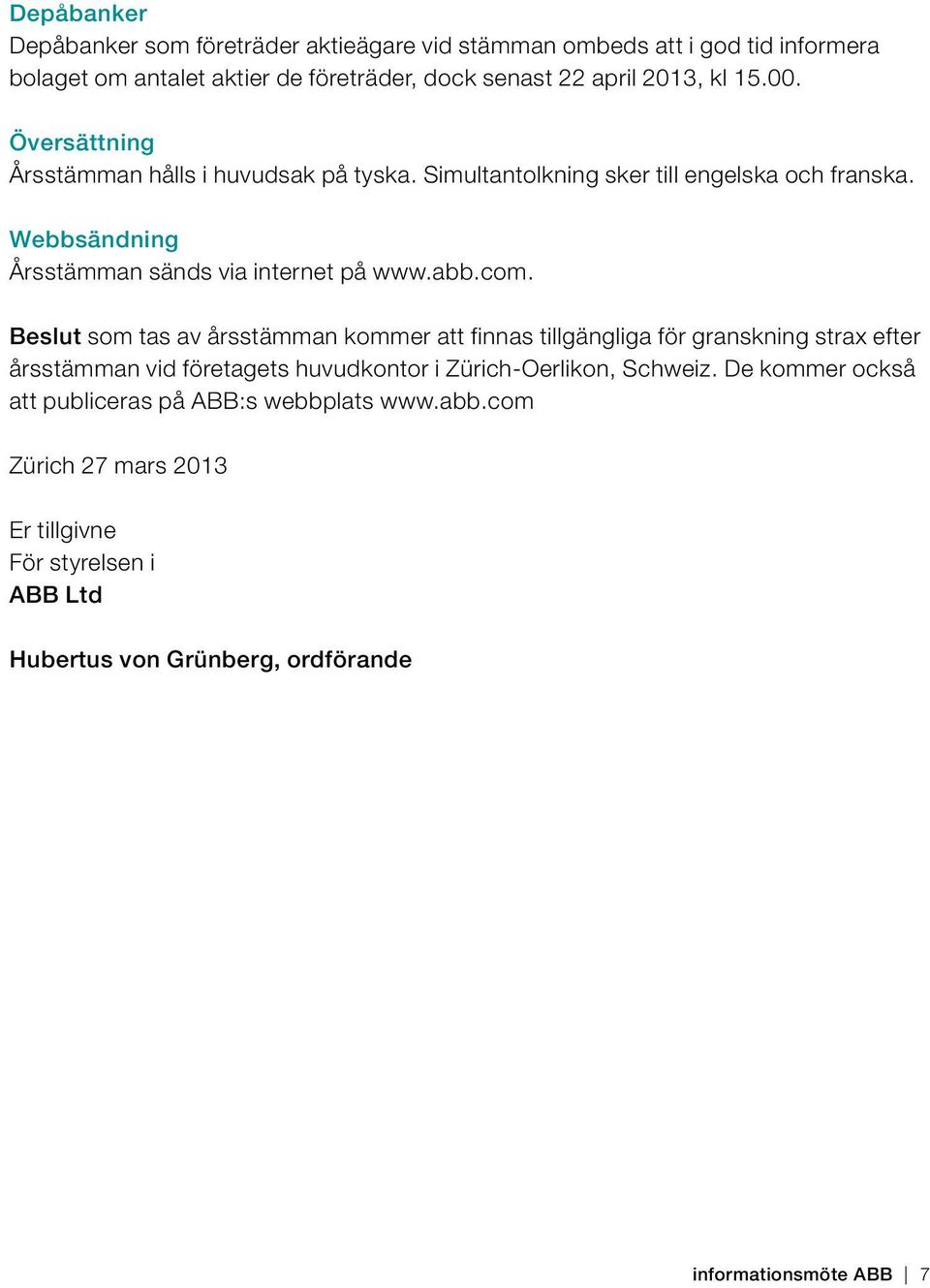 com. Beslut som tas av årsstämman kommer att finnas tillgängliga för granskning strax efter årsstämman vid företagets huvudkontor i Zürich-Oerlikon, Schweiz.