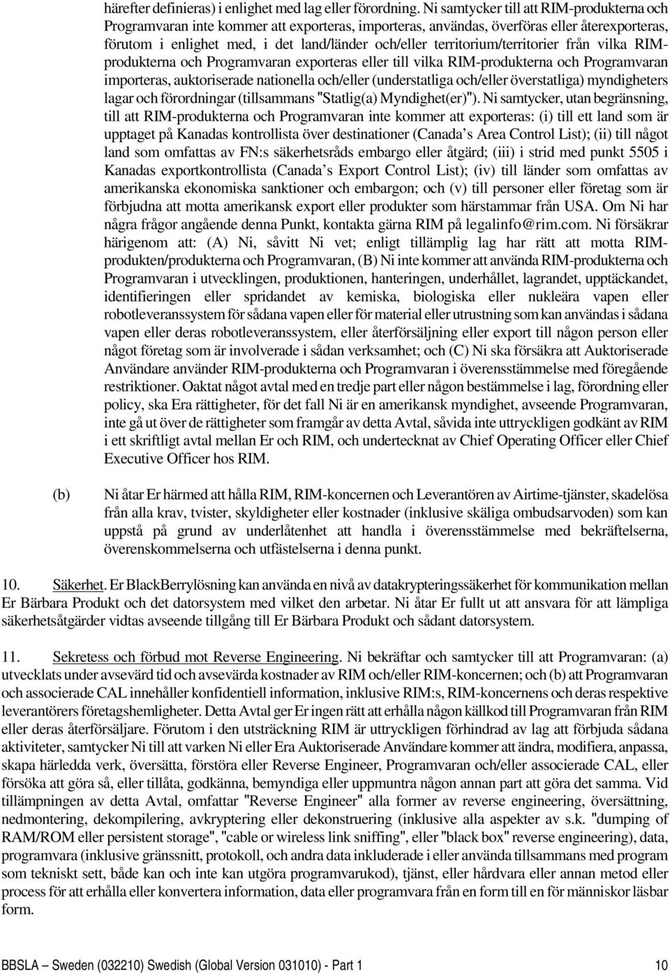 territorium/territorier från vilka RIMprodukterna och Programvaran exporteras eller till vilka RIM-produkterna och Programvaran importeras, auktoriserade nationella och/eller (understatliga och/eller