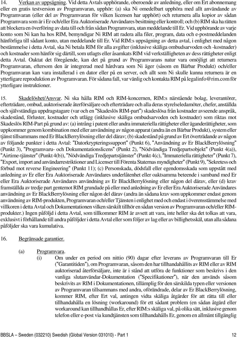 (eller del av Programvaran för vilken licensen har upphört) och returnera alla kopior av sådan Programvara som är i Er och/eller Era Auktoriserade Användares besittning eller kontroll; och (b) RIM