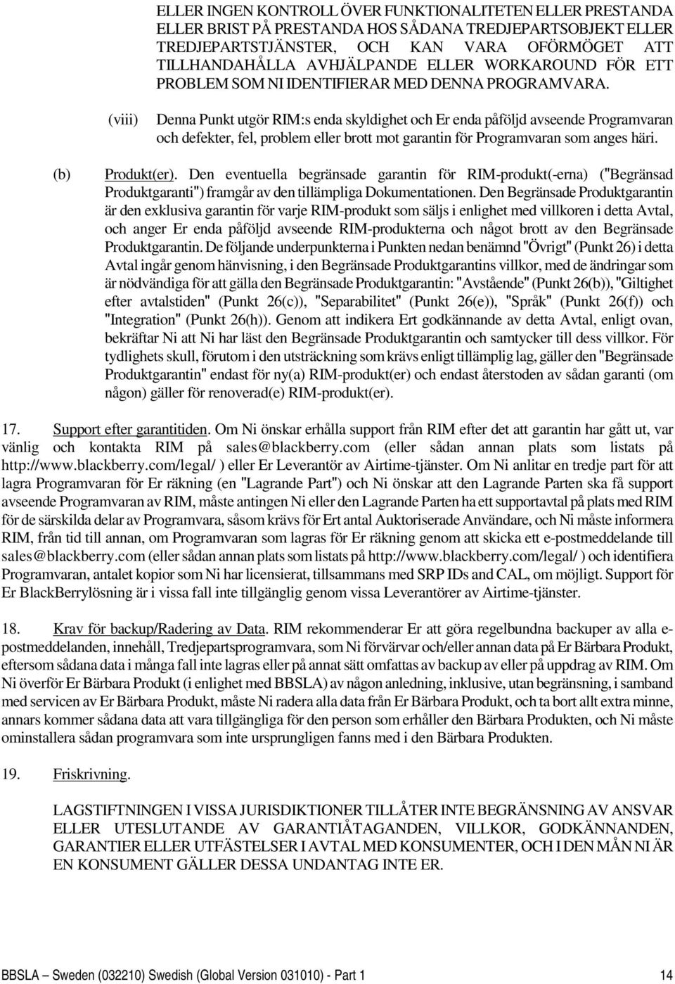 (viii) Denna Punkt utgör RIM:s enda skyldighet och Er enda påföljd avseende Programvaran och defekter, fel, problem eller brott mot garantin för Programvaran som anges häri. (b) Produkt(er).