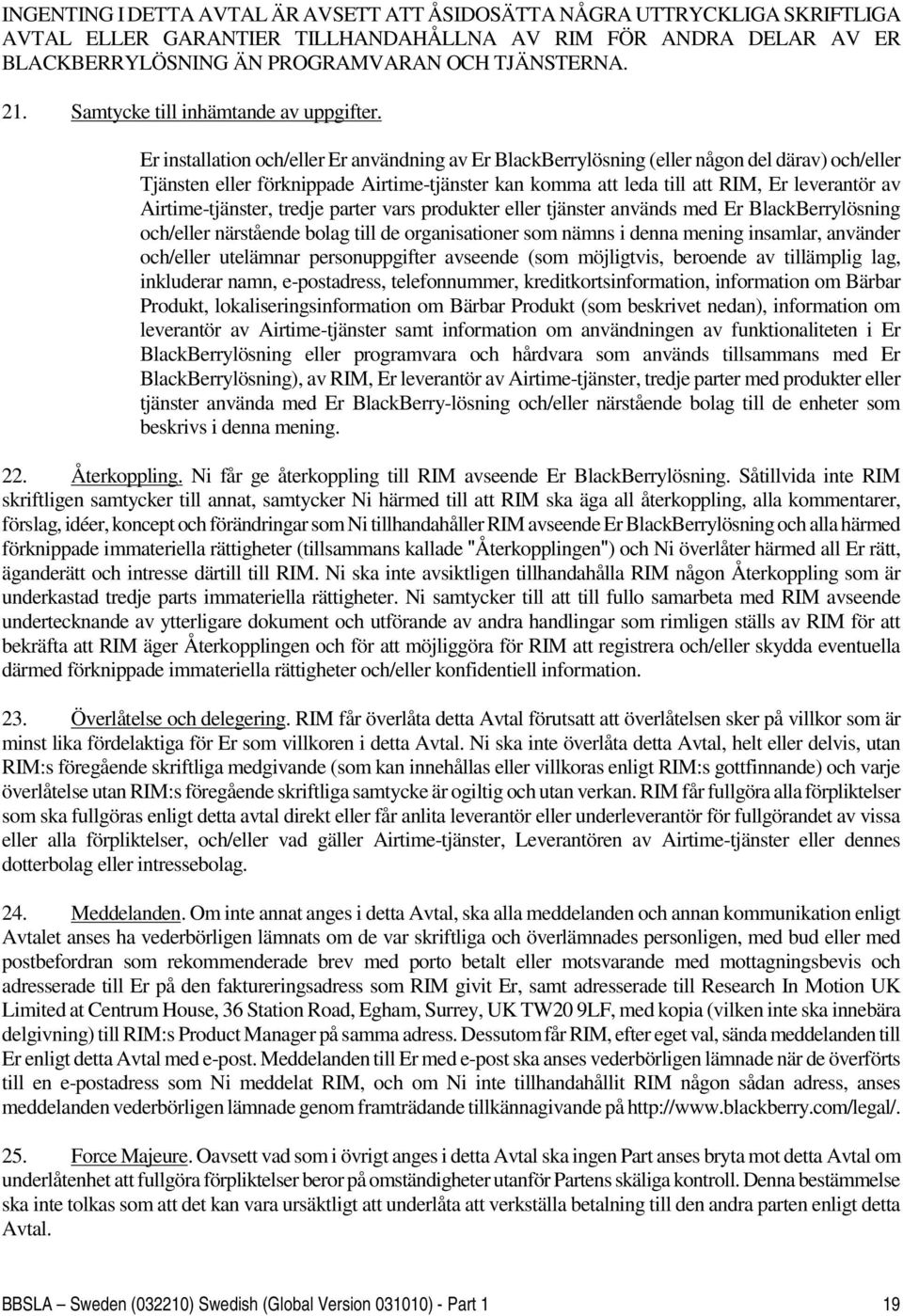 Er installation och/eller Er användning av Er BlackBerrylösning (eller någon del därav) och/eller Tjänsten eller förknippade Airtime-tjänster kan komma att leda till att RIM, Er leverantör av