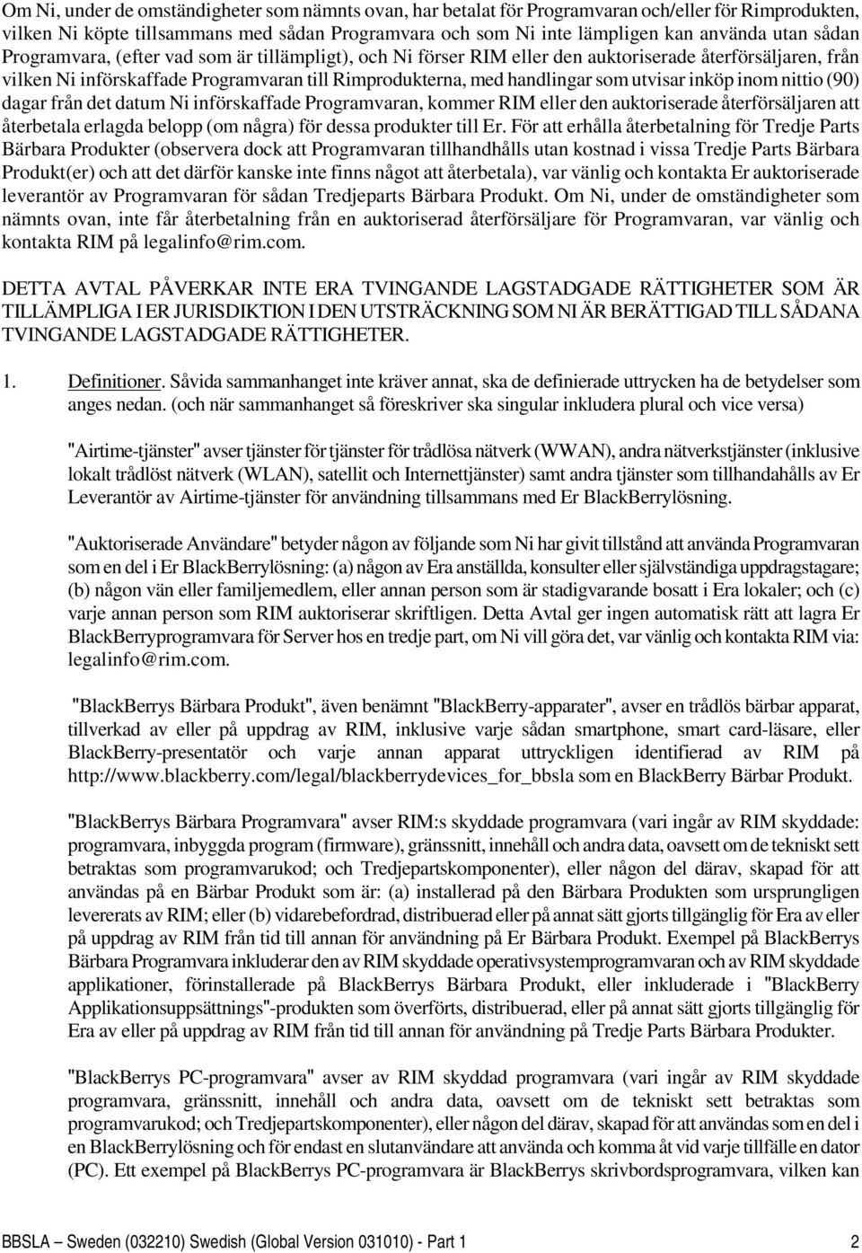 inköp inom nittio (90) dagar från det datum Ni införskaffade Programvaran, kommer RIM eller den auktoriserade återförsäljaren att återbetala erlagda belopp (om några) för dessa produkter till Er.