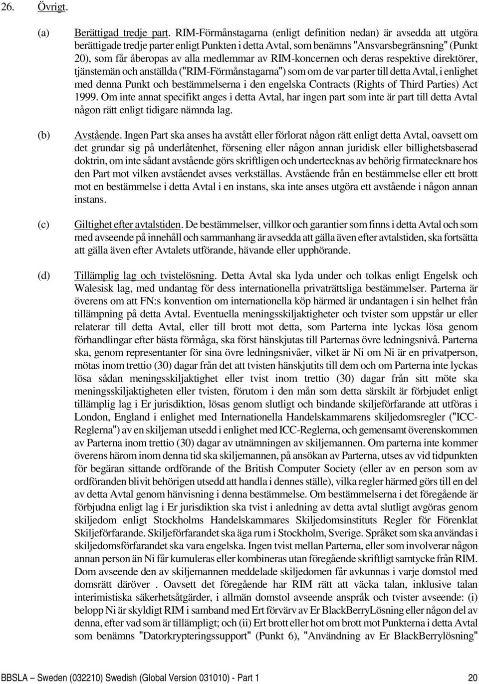 medlemmar av RIM-koncernen och deras respektive direktörer, tjänstemän och anställda ("RIM-Förmånstagarna") som om de var parter till detta Avtal, i enlighet med denna Punkt och bestämmelserna i den