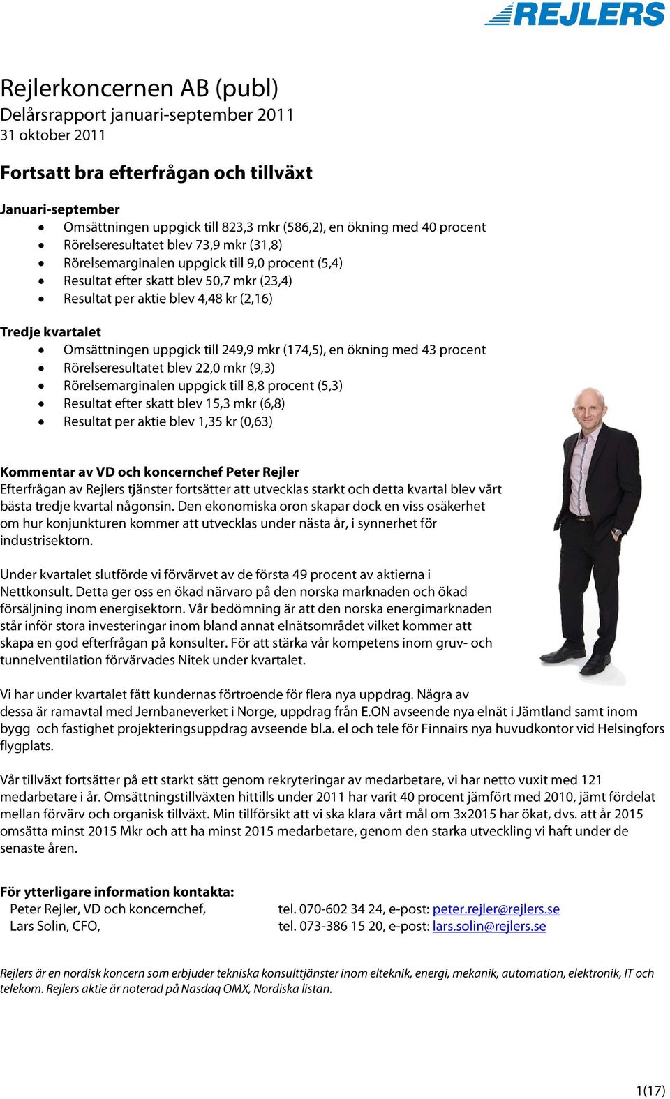 uppgick till 249,9 mkr (174,5), en ökning med 43 procent Rörelseresultatet blev 22,0 mkr (9,3) Rörelsemarginalen uppgick till 8,8 procent (5,3) Resultat efter skatt blev 15,3 mkr (6,8) Resultat per