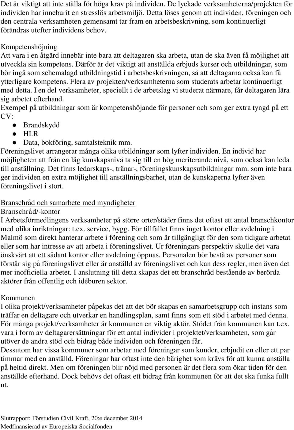 Kompetenshöjning Att vara i en åtgärd innebär inte bara att deltagaren ska arbeta, utan de ska även få möjlighet att utveckla sin kompetens.