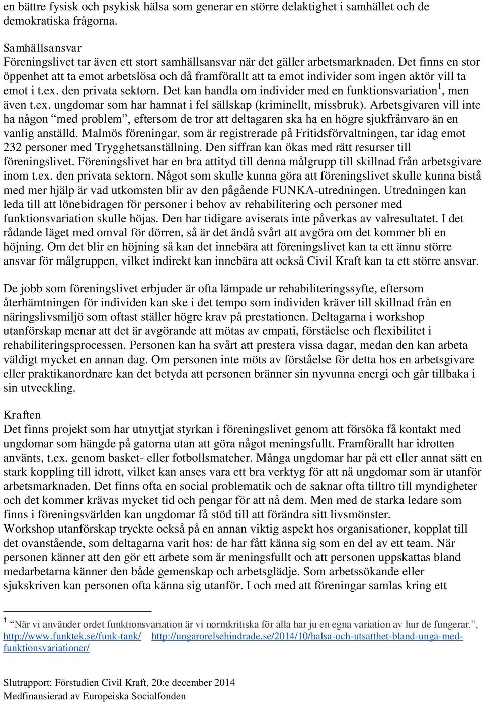 Det finns en stor öppenhet att ta emot arbetslösa och då framförallt att ta emot individer som ingen aktör vill ta emot i t.ex. den privata sektorn.