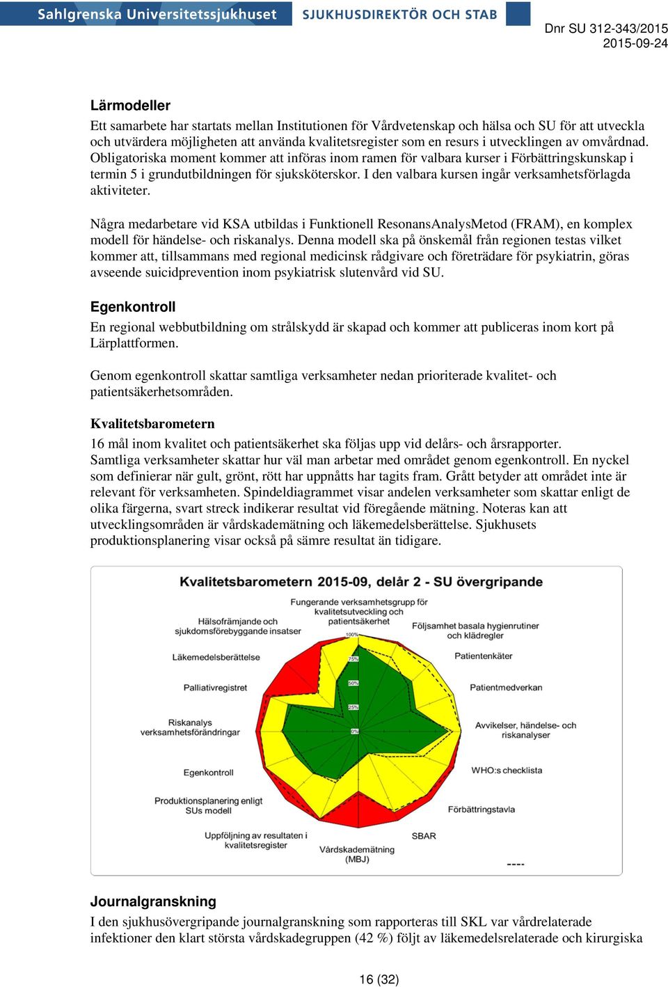 I den valbara kursen ingår verksamhetsförlagda aktiviteter. Några medarbetare vid KSA utbildas i Funktionell ResonansAnalysMetod (FRAM), en komplex modell för händelse- och riskanalys.