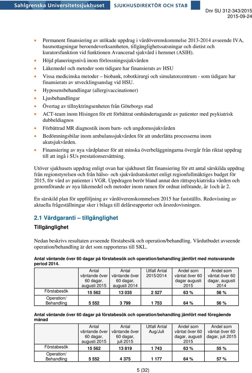 Höjd planeringsnivå inom förlossningssjukvården Läkemedel och metoder som tidigare har finansierats av HSU Vissa medicinska metoder biobank, robotkirurgi och simulatorcentrum - som tidigare har