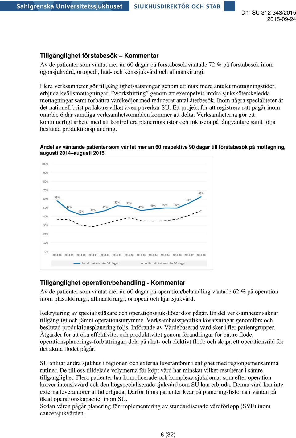 förbättra vårdkedjor med reducerat antal återbesök. Inom några specialiteter är det nationell brist på läkare vilket även påverkar SU.