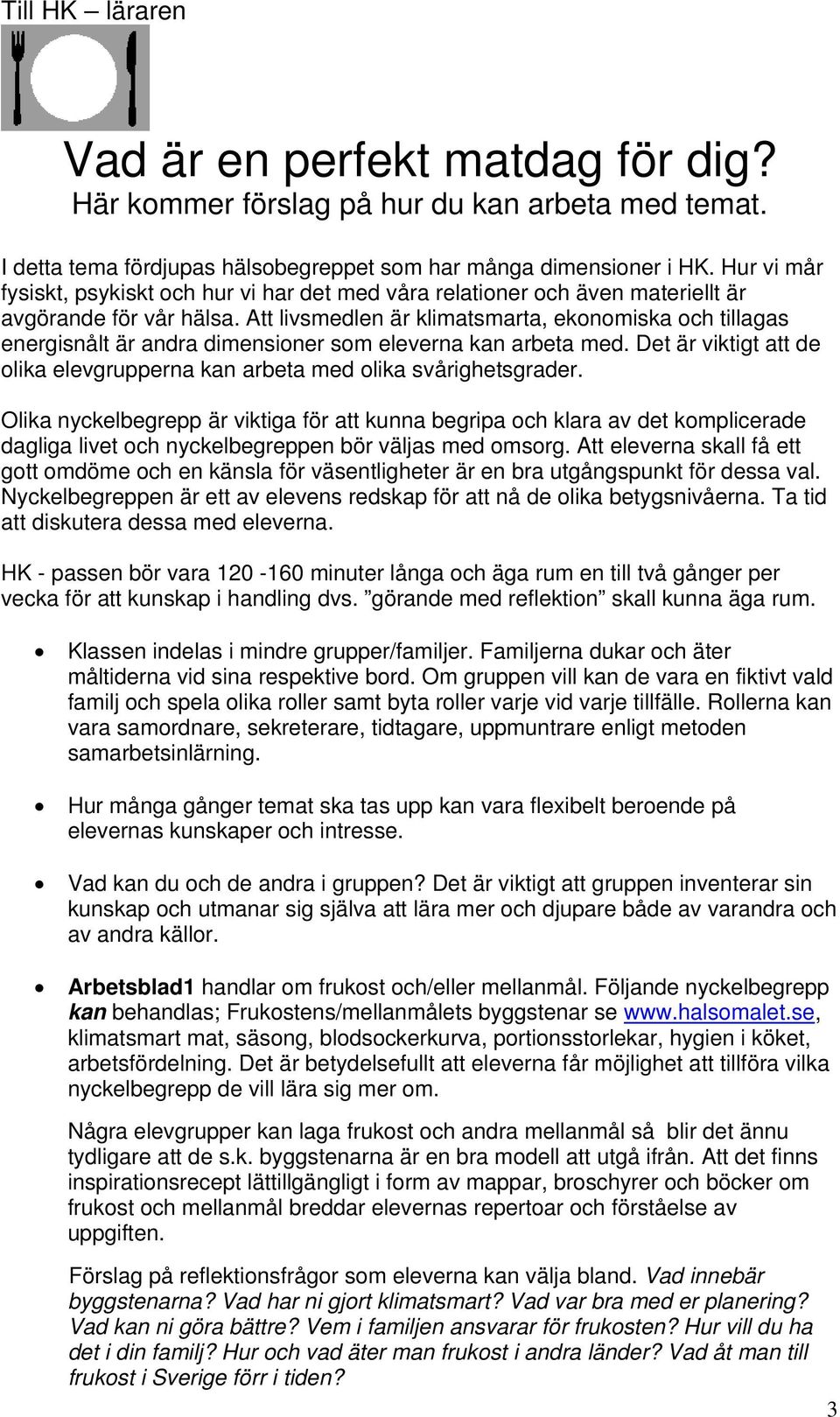 Att livsmedlen är klimatsmarta, ekonomiska och tillagas energisnålt är andra dimensioner som eleverna kan arbeta med. Det är viktigt att de olika elevgrupperna kan arbeta med olika svårighetsgrader.